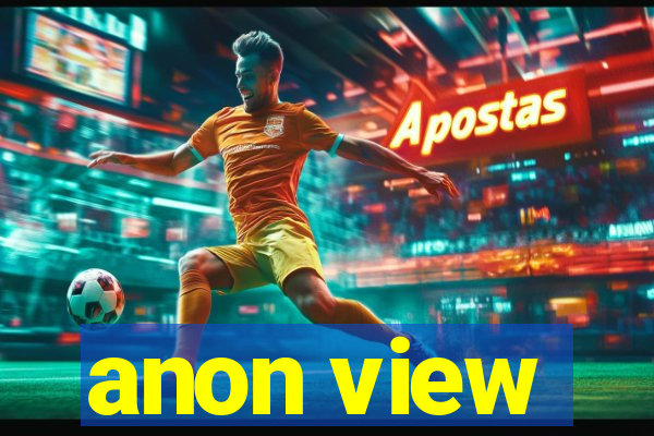 anon view